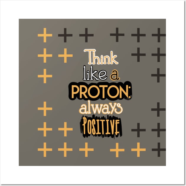 Positive Quotes - Think like a Proton: Always Positive Wall Art by Red Fody